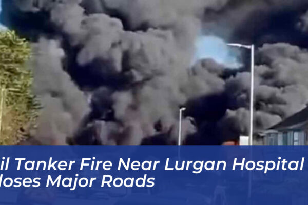 oil tanker fire near lurgan hospital closes major roads TQuq