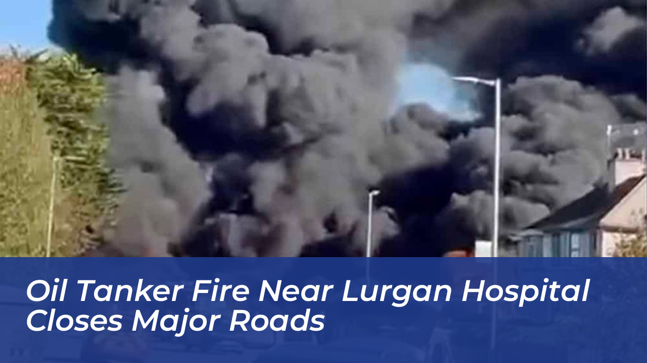 oil tanker fire near lurgan hospital closes major roads TQuq