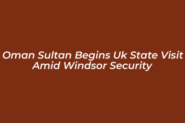 oman sultan begins uk state visit amid windsor security ft5B
