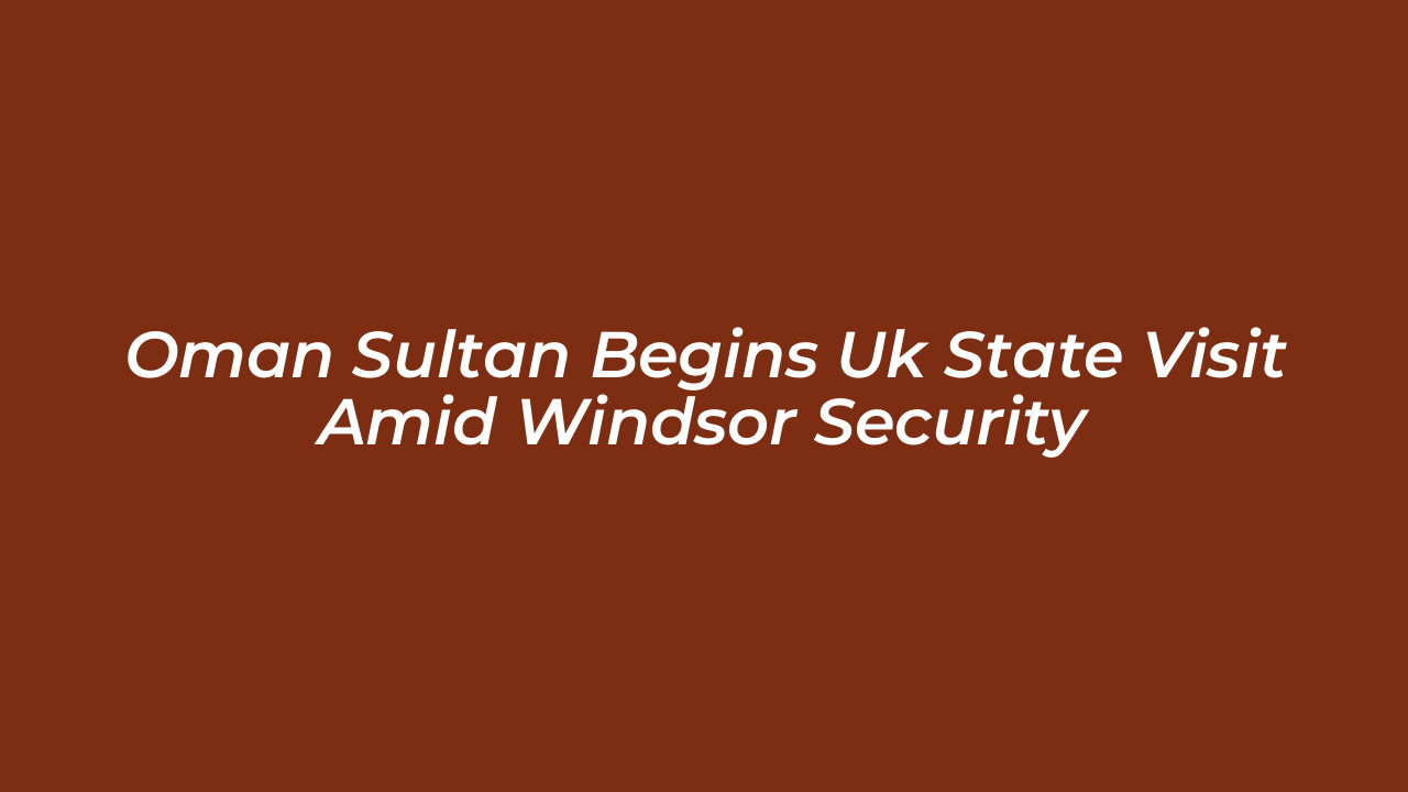 oman sultan begins uk state visit amid windsor security ft5B