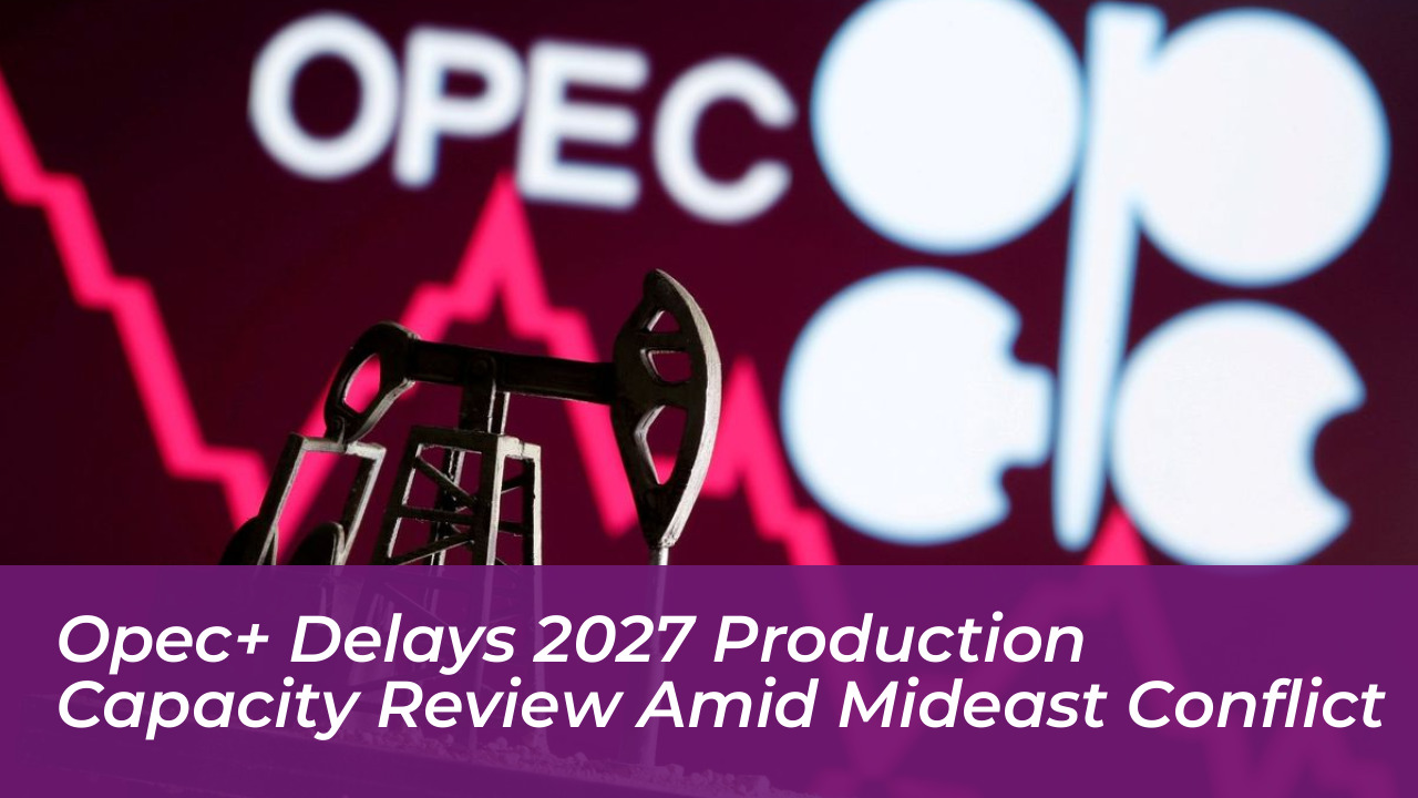 opec delays 2027 production capacity review amid mideast conflict 6iqr