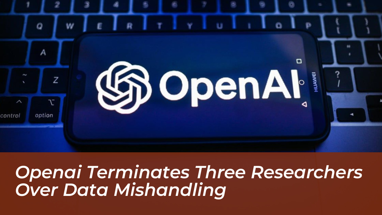 openai terminates three researchers over data mishandling QVVe
