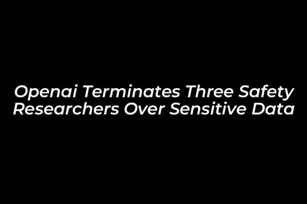 openai terminates three safety researchers over sensitive data BpYj