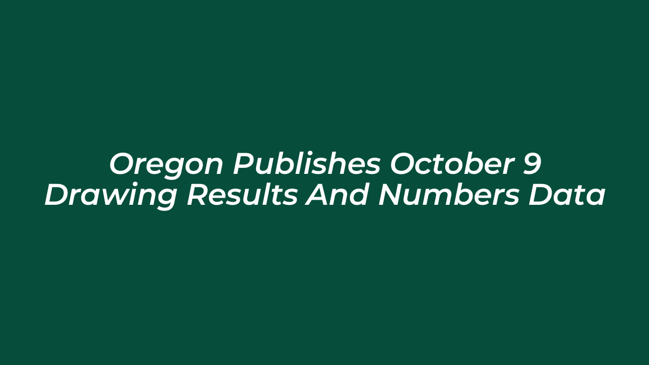 oregon publishes october 9 drawing results and numbers data H3u2