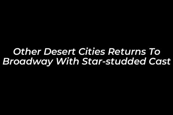 other desert cities returns to broadway with star studded cast Ly3J