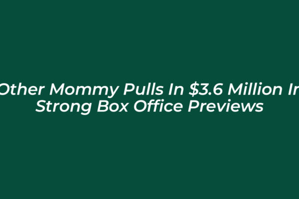 other mommy pulls in 3 6 million in strong box office previews Ghn8