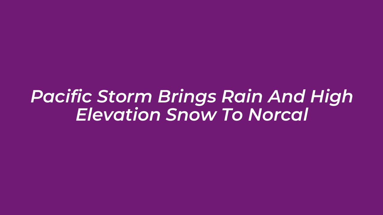pacific storm brings rain and high elevation snow to norcal YtDE