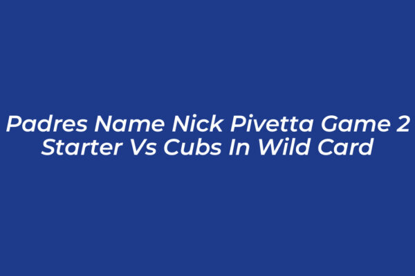 padres name nick pivetta game 2 starter vs cubs in wild card xLKt