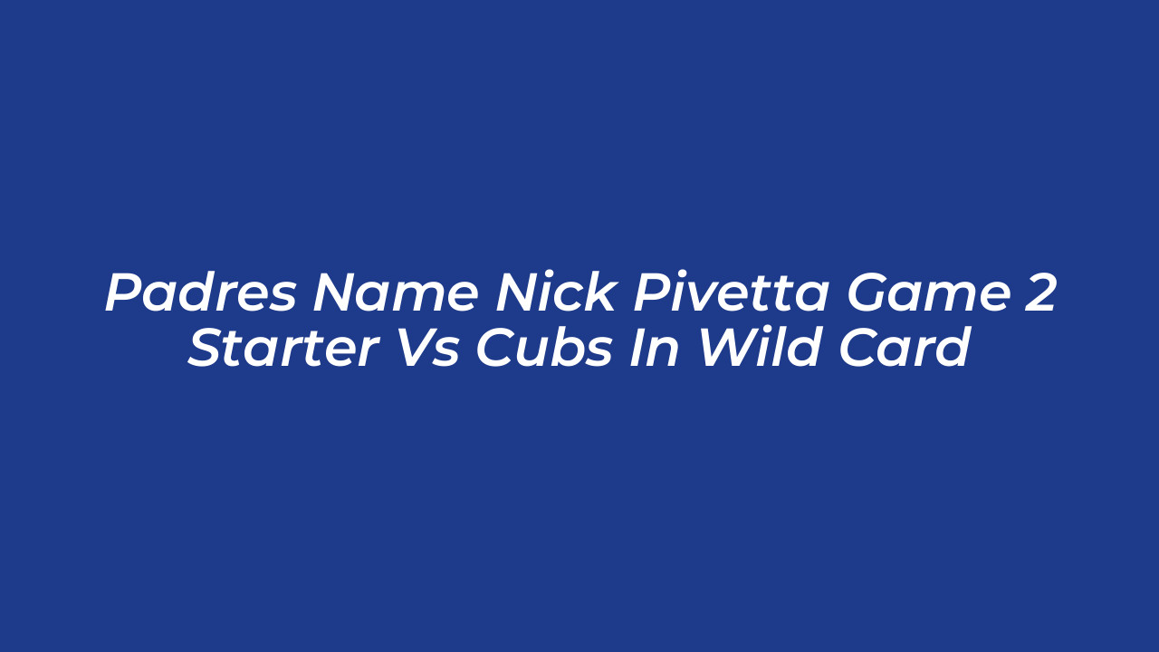 padres name nick pivetta game 2 starter vs cubs in wild card