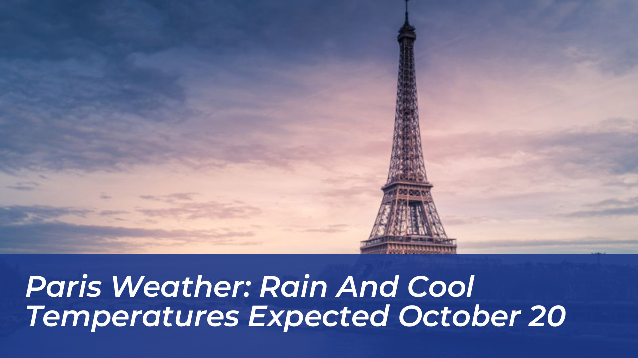 paris weather rain and cool temperatures expected october 20 HMGZ
