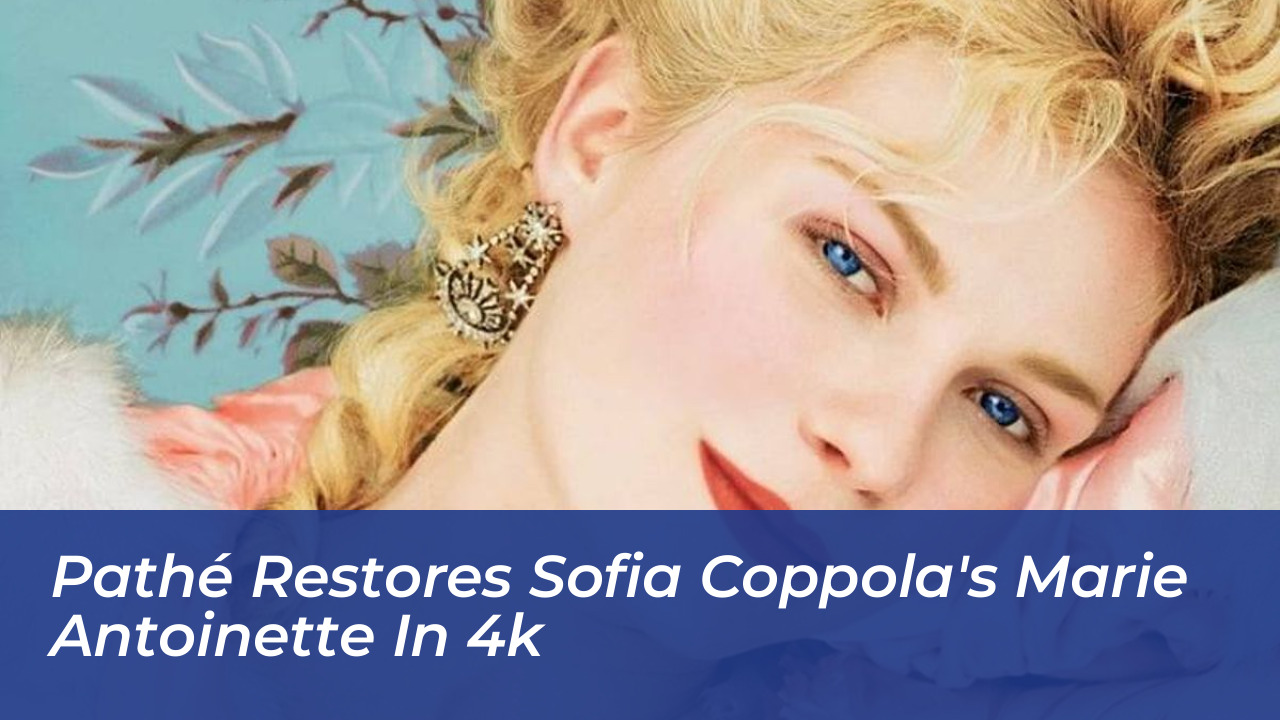 pathe restores sofia coppolas marie antoinette in 4k