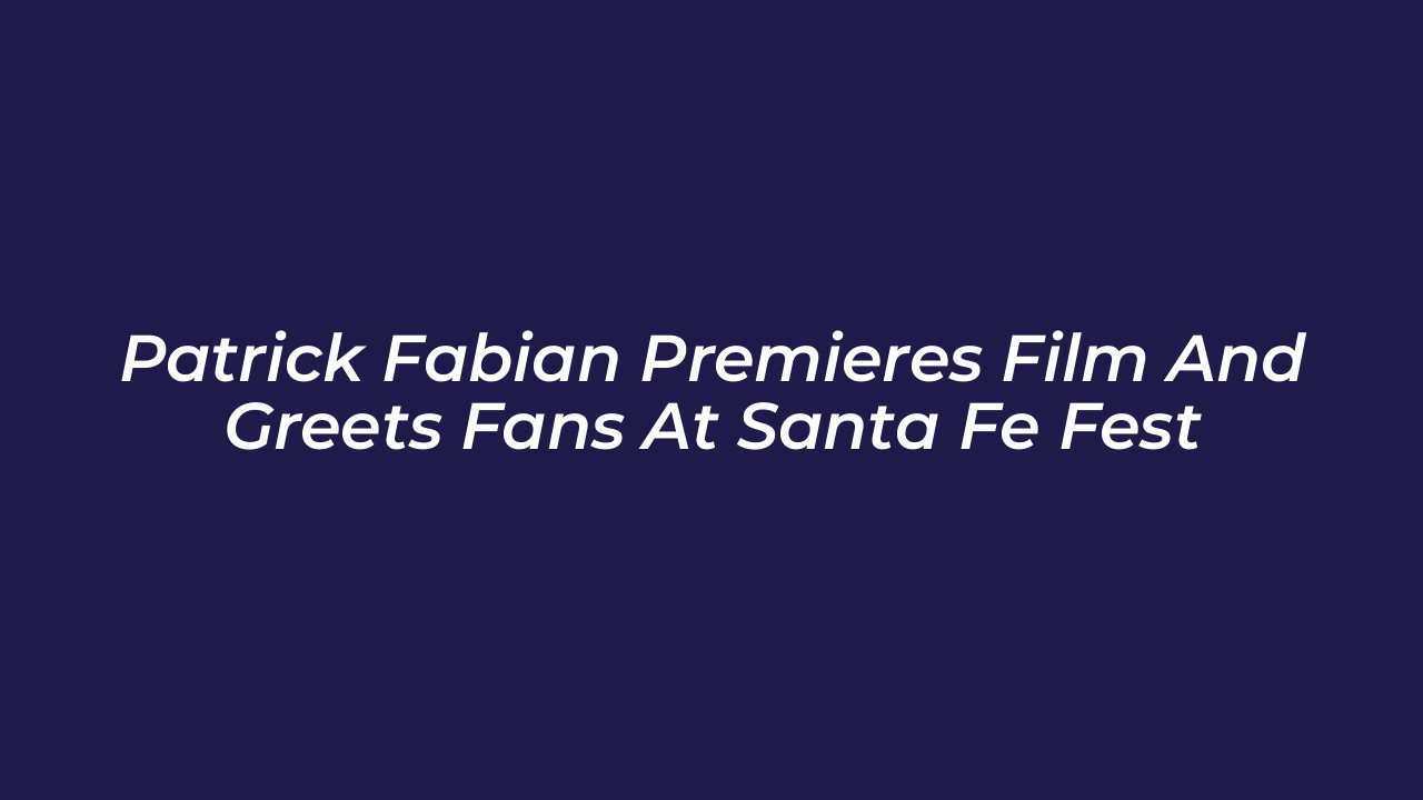 patrick fabian premieres film and greets fans at santa fe fest zeg0