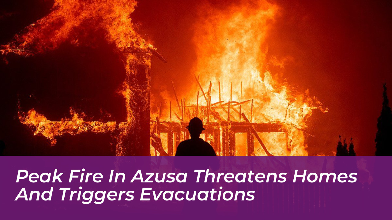 peak fire in azusa threatens homes and triggers evacuations 2Qng