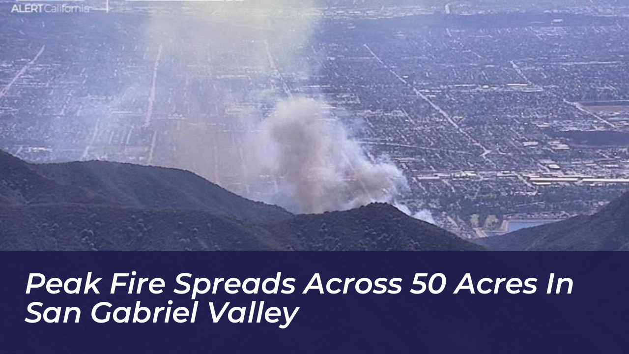 peak fire spreads across 50 acres in san gabriel valley SfGN