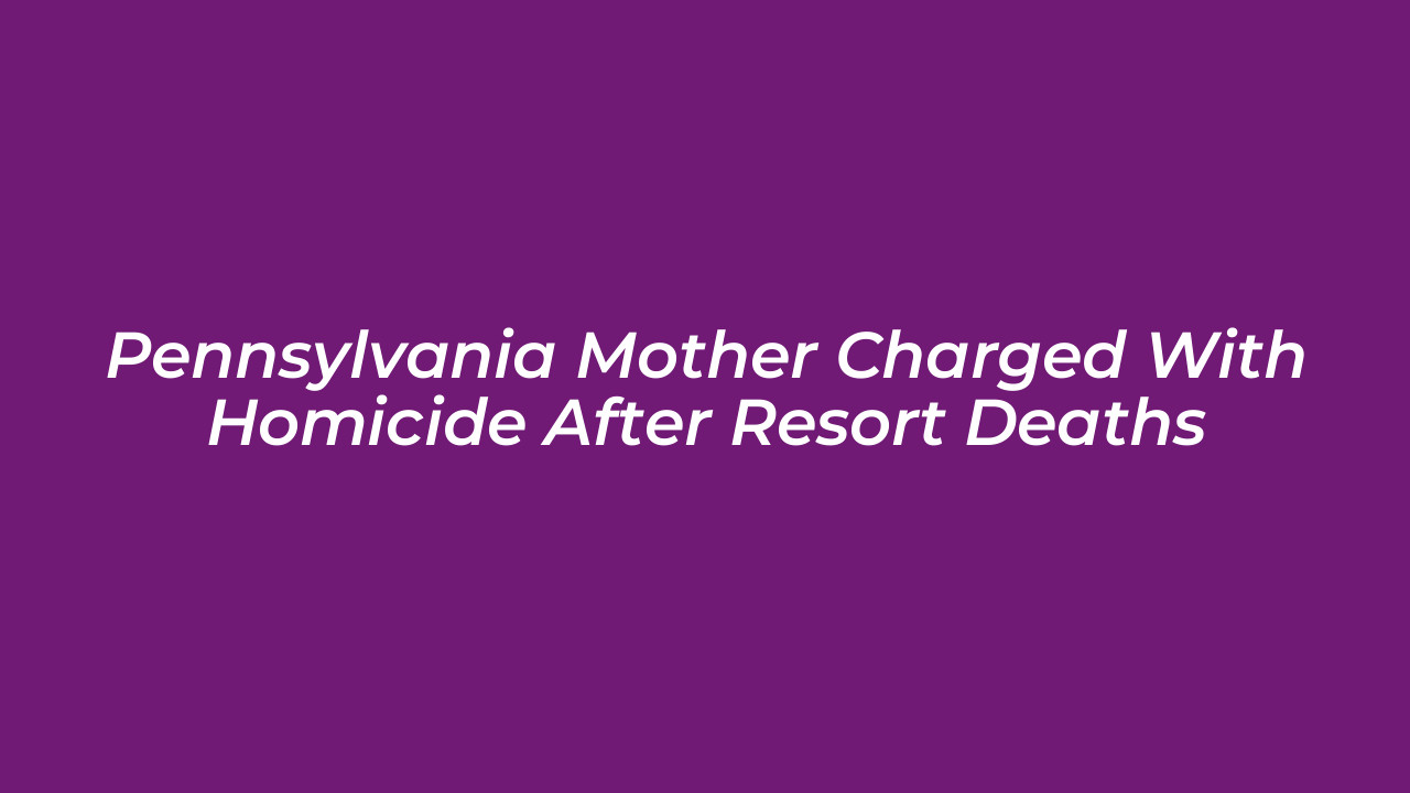 pennsylvania mother charged with homicide after resort deaths Gt6G