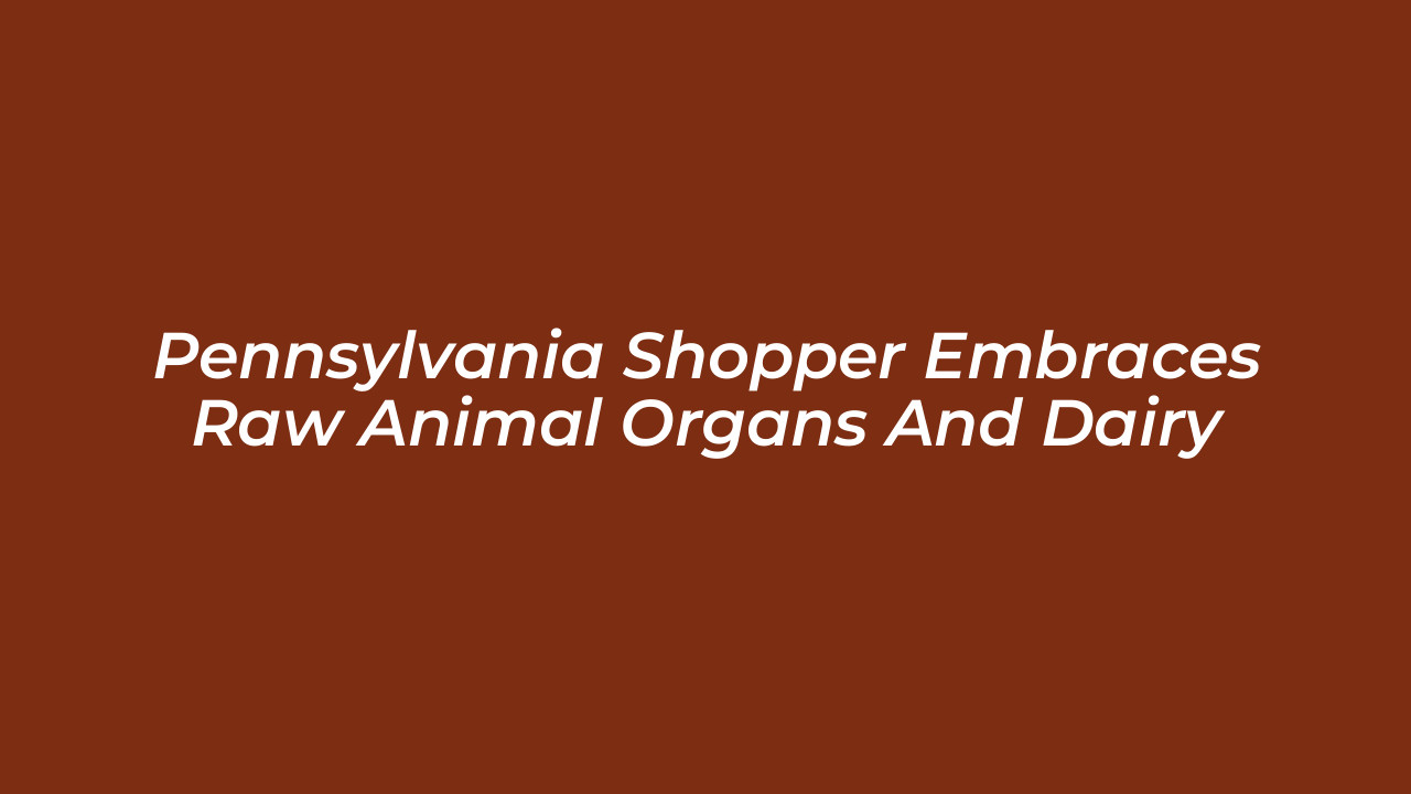 pennsylvania shopper embraces raw animal organs and dairy kNhJ