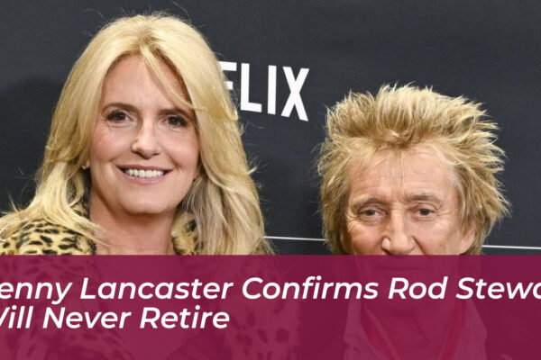 penny lancaster confirms rod stewart will never retire fJlG