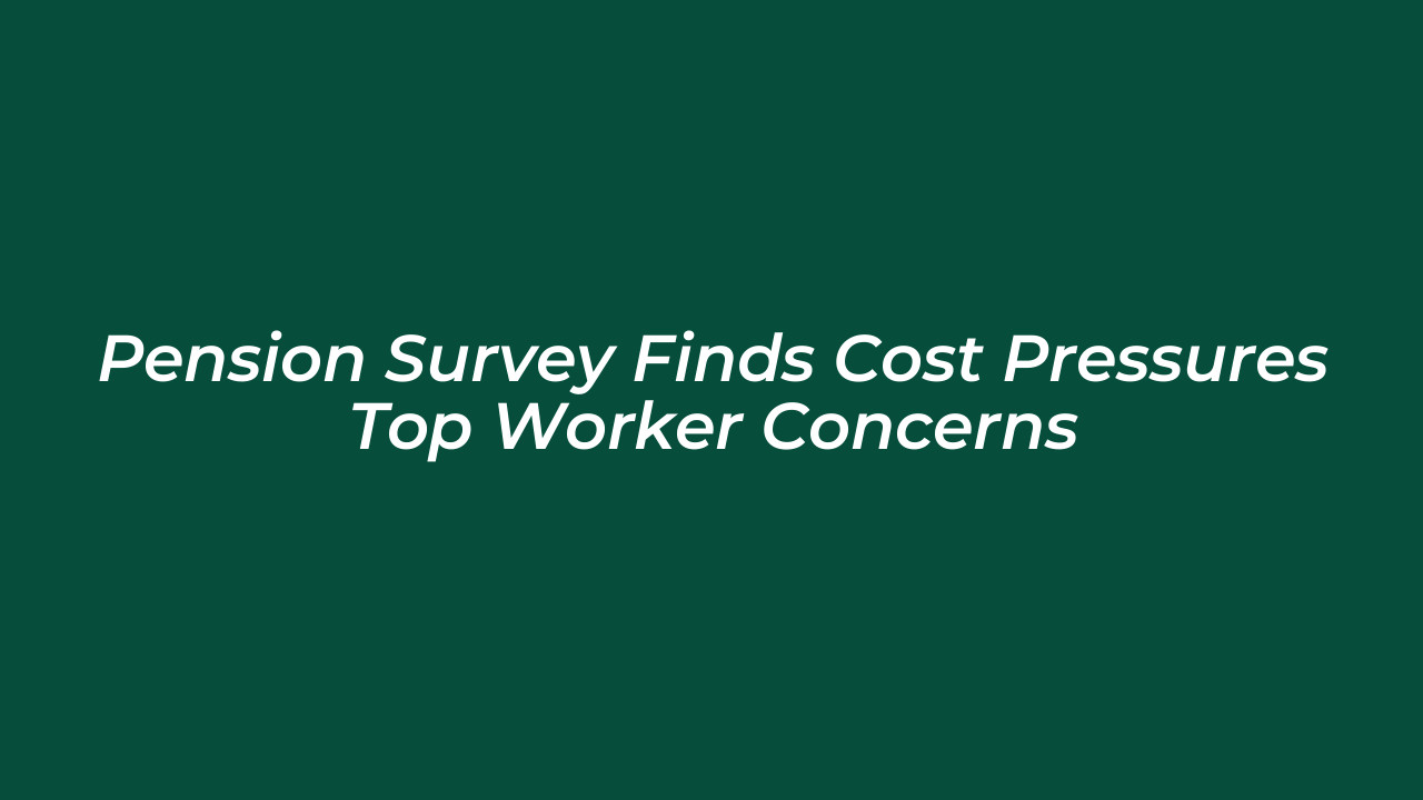 pension survey finds cost pressures top worker concerns RYTk