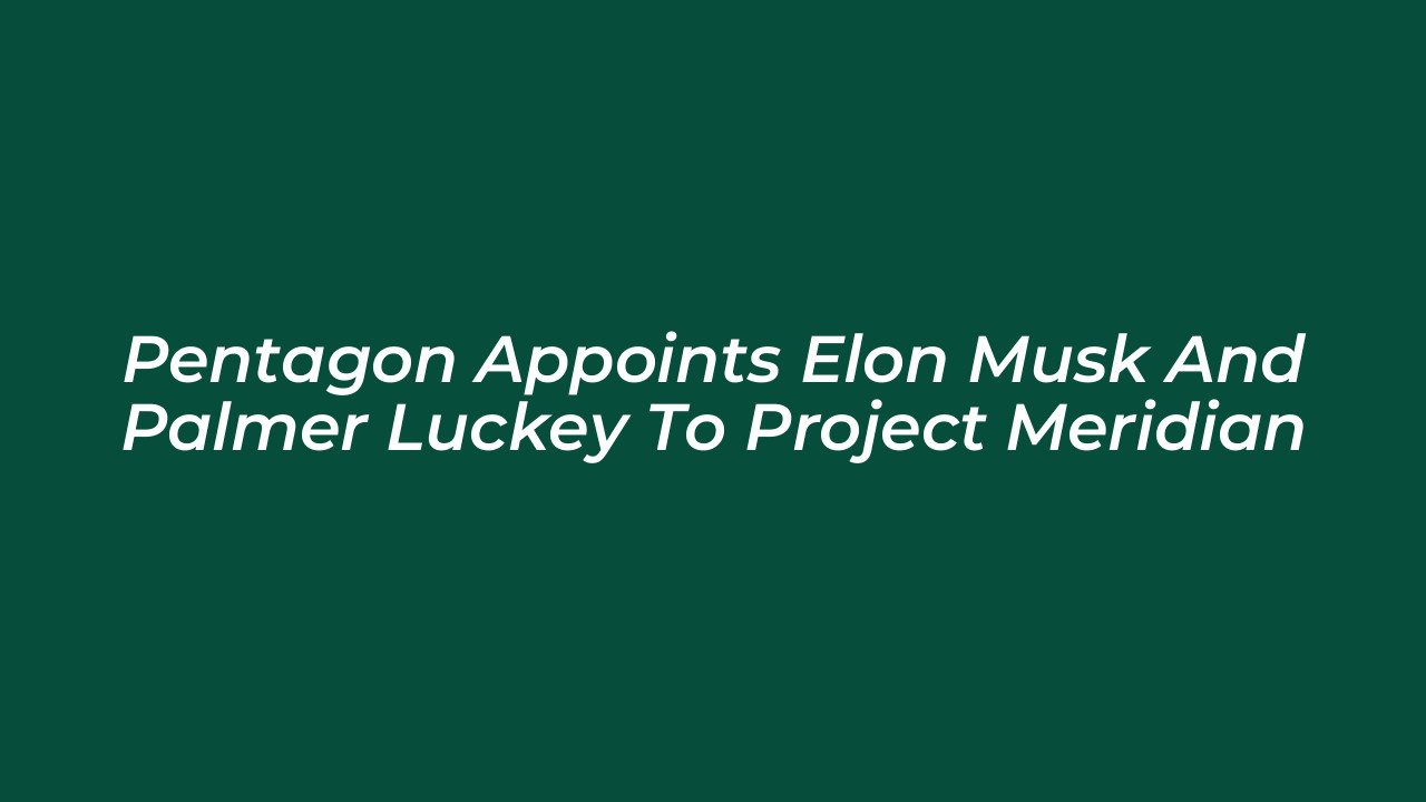 pentagon appoints elon musk and palmer luckey to project meridian 2Aww
