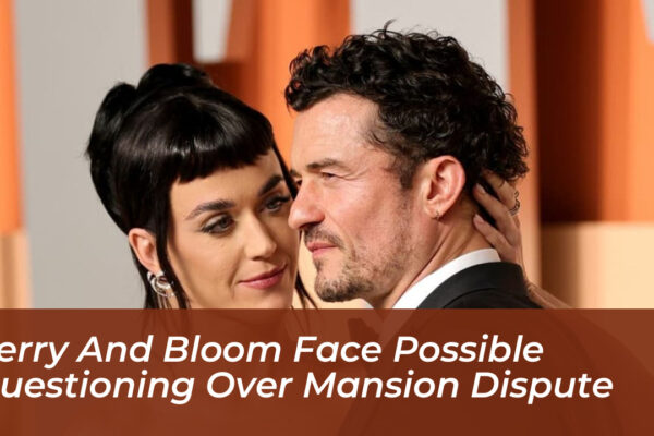 perry and bloom face possible questioning over mansion dispute VBaX