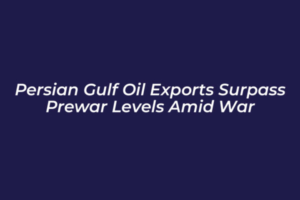 persian gulf oil exports surpass prewar levels amid war g7cC
