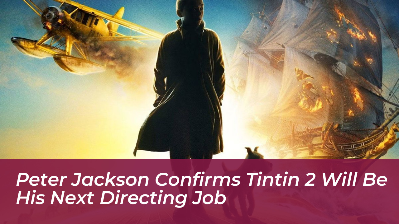 peter jackson confirms tintin 2 will be his next directing job jlcw