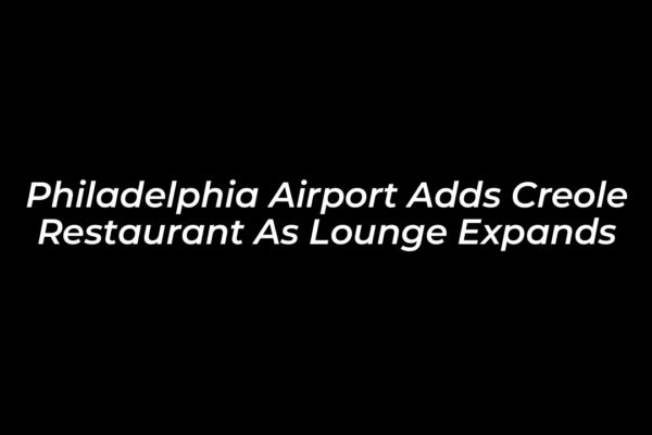 philadelphia airport adds creole restaurant as lounge expands 2PPR