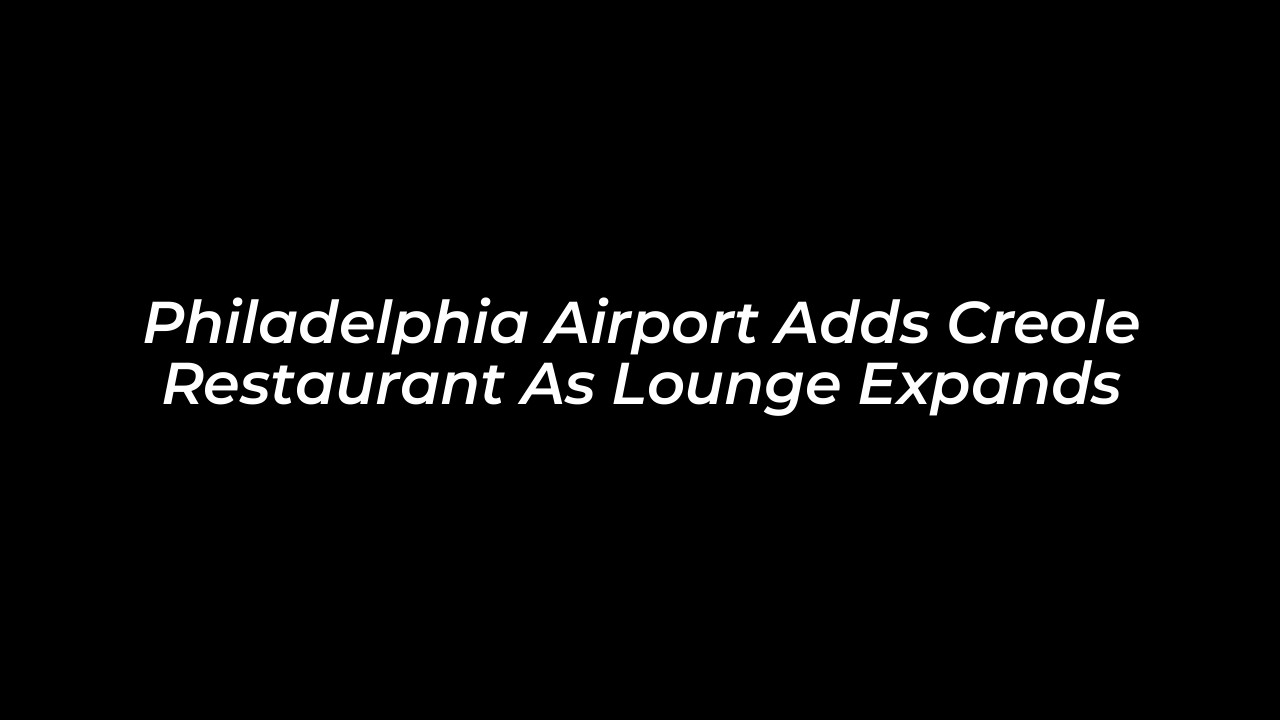 philadelphia airport adds creole restaurant as lounge expands 2PPR