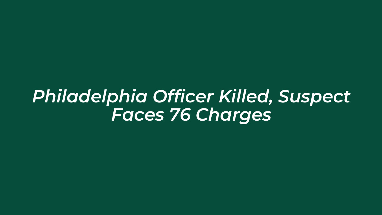 philadelphia officer killed suspect faces 76 charges uXiS