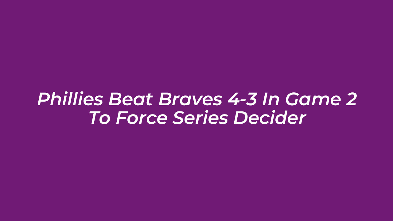 phillies beat braves 4 3 in game 2 to force series decider WRNE