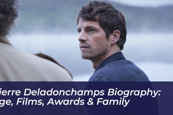 pierre deladonchamps biography age films awards family 4KXi