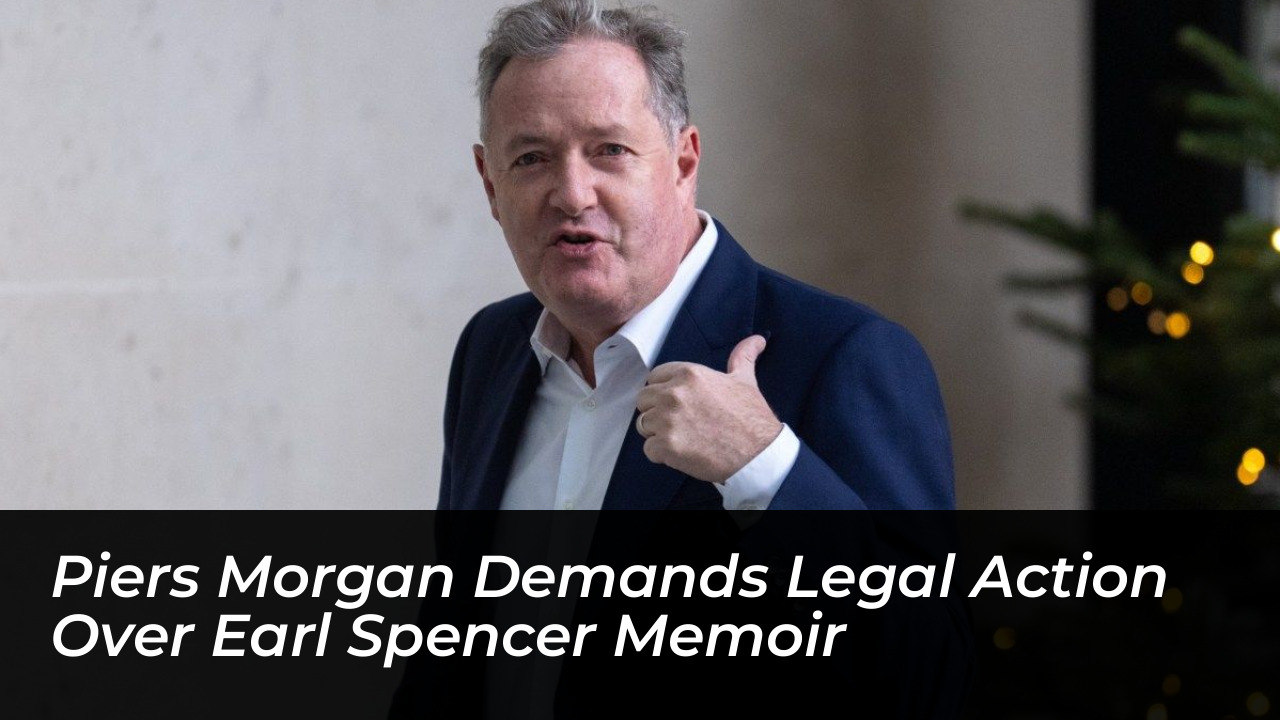 piers morgan demands legal action over earl spencer memoir rK6u