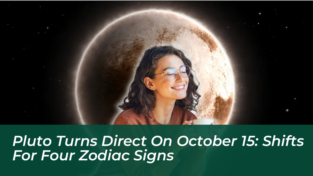 pluto turns direct on october 15 shifts for four zodiac signs 6CTV