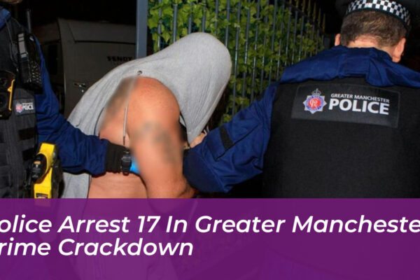 police arrest 17 in greater manchester crime crackdown Rbdb