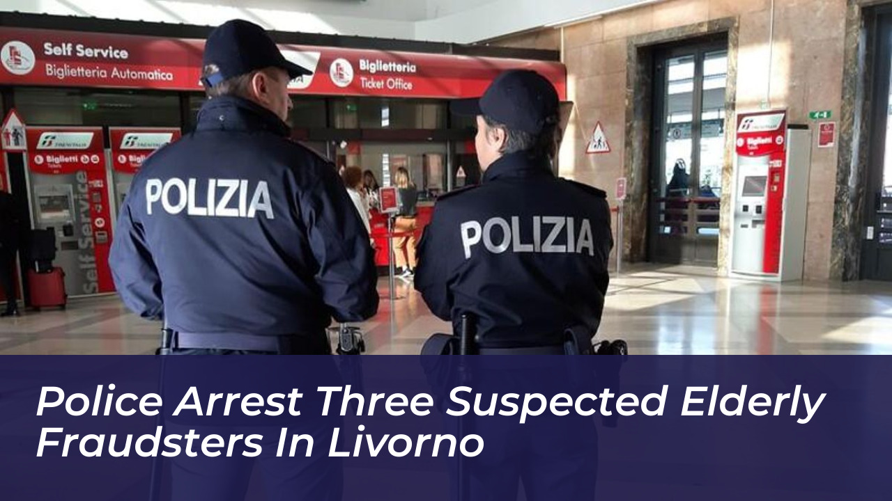 police arrest three suspected elderly fraudsters in livorno