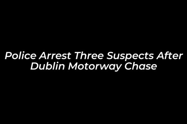 police arrest three suspects after dublin motorway chase VrQL