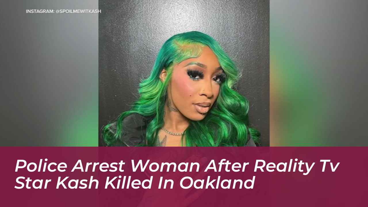 police arrest woman after reality tv star kash killed in oakland qpRD