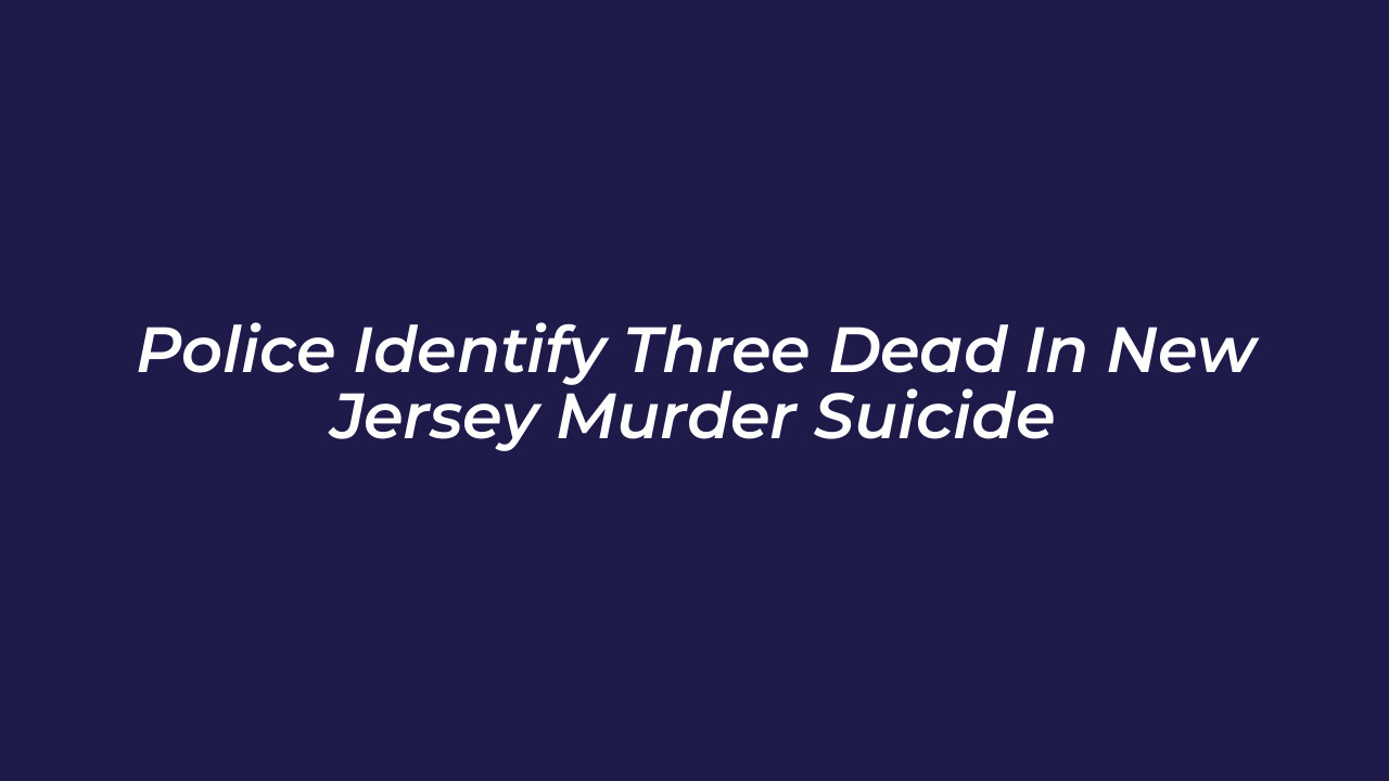 police identify three dead in new jersey murder suicide KbnR