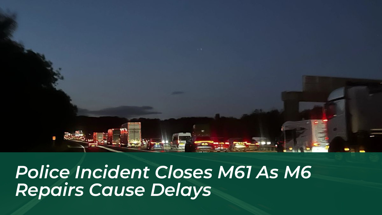 police incident closes m61 as m6 repairs cause delays GDZb