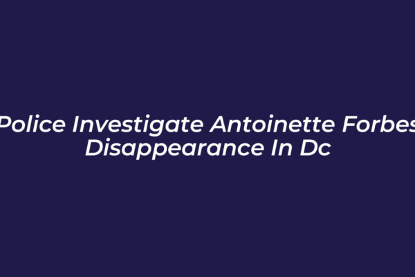 police investigate antoinette forbes disappearance in dc Mq39