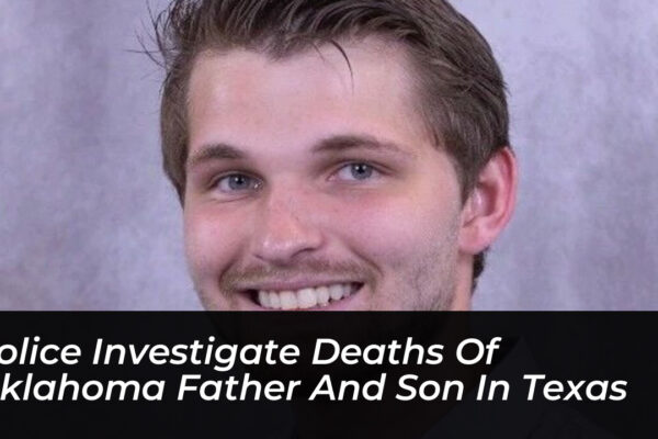 police investigate deaths of oklahoma father and son in texas Fmfe