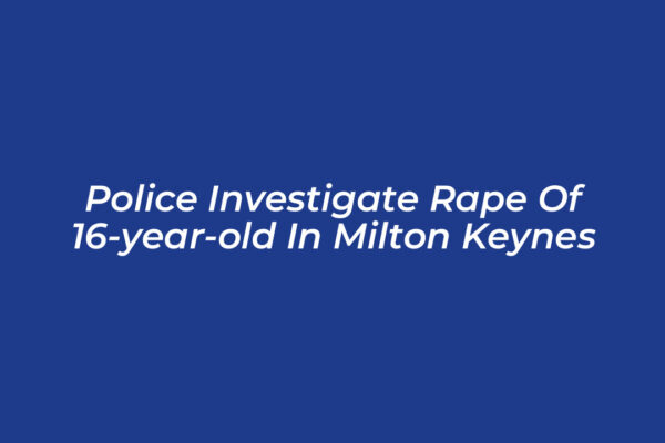 police investigate rape of 16 year old in milton keynes 18q2