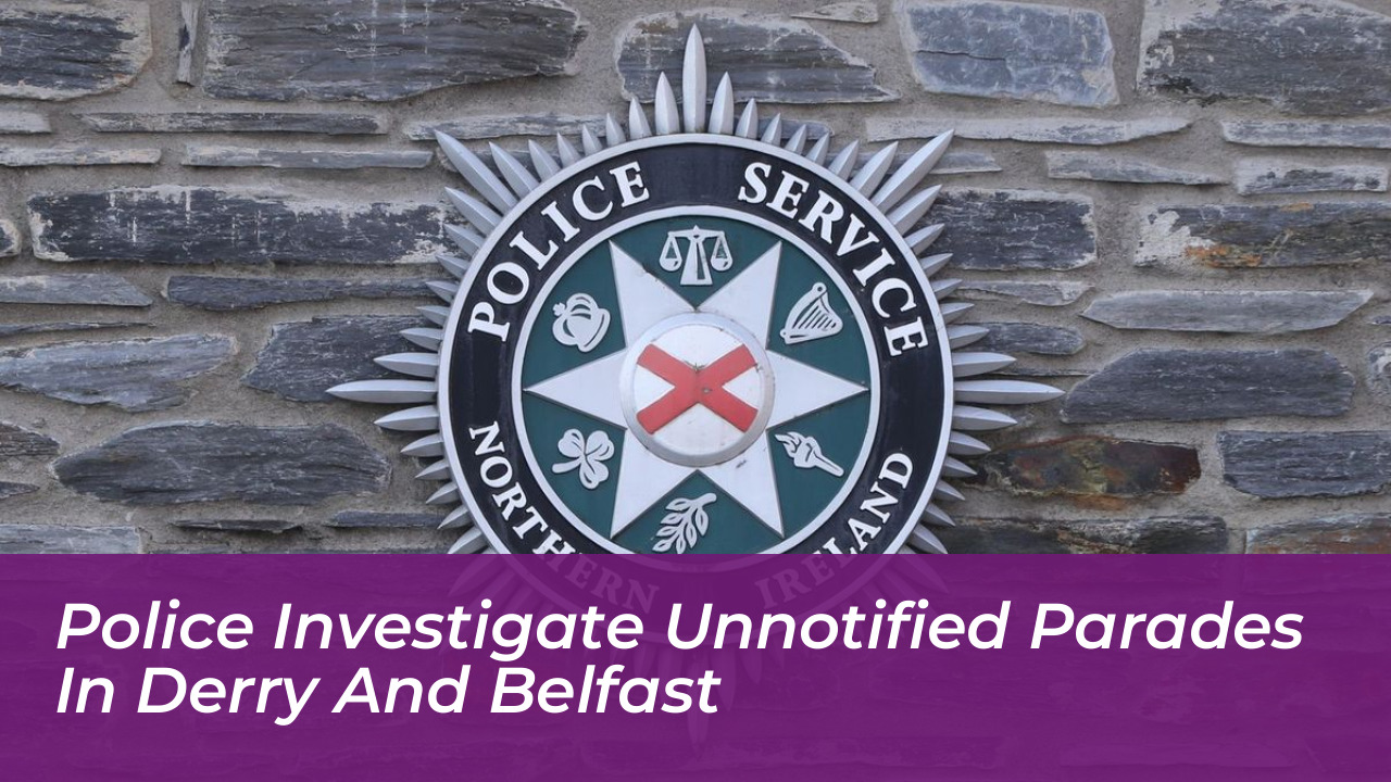 police investigate unnotified parades in derry and belfast Rana