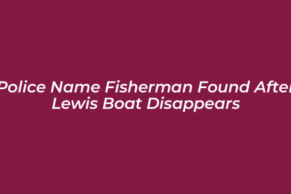 police name fisherman found after lewis boat disappears 3TUL