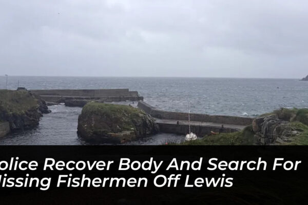 police recover body and search for missing fishermen off lewis d5vp