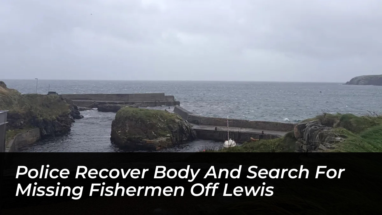 police recover body and search for missing fishermen off lewis d5vp