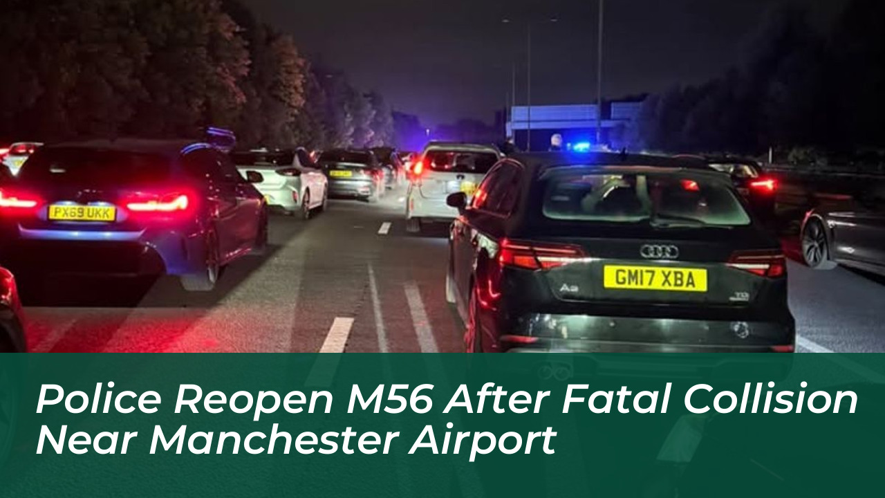 police reopen m56 after fatal collision near manchester airport Cs4h