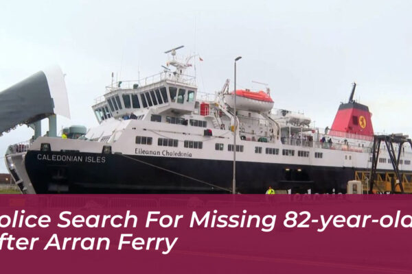 police search for missing 82 year old after arran ferry tAgU