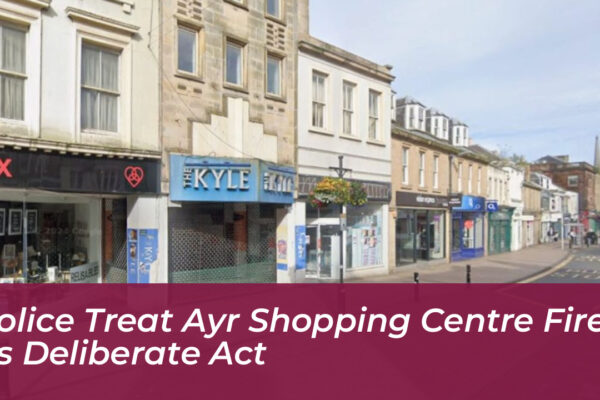 police treat ayr shopping centre fire as deliberate act cLzQ