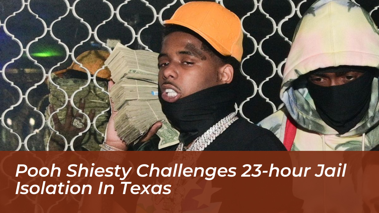 pooh shiesty challenges 23 hour jail isolation in texas K8YU